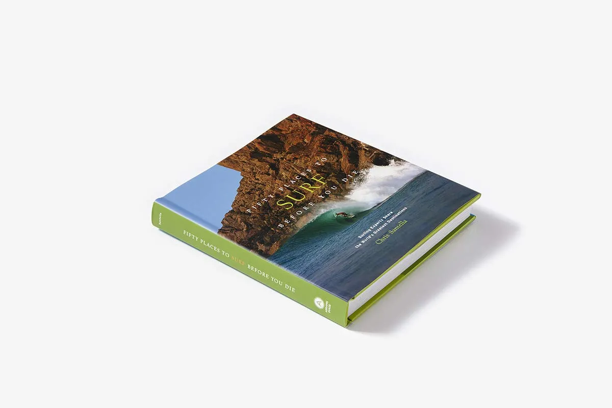 Fifty Places to Surf Before You Die: Surfing Experts Share the World’s Greatest Destinations