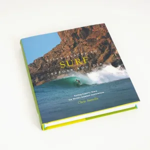 Fifty Places to Surf Before You Die: Surfing Experts Share the World’s Greatest Destinations